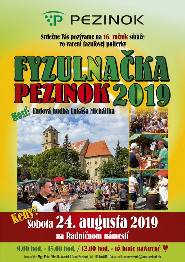 Srdečne Vás pozývame na 16. ročník súťaže vo varení fazuľovej polievky FYZULNAČKA PEZINOK 2019. Hosť: Ľudová hudba Lukáša Michálika. Kedy? Sobota 24. augusta 2019 na Radničnom námestí 9.00 - 15.00 hod. / 12.00 hod. - už bude navarené. Informácie: Mgr. Peter Vlasák, Mestský úrad Pezinok; tel.: 033/6901 106, e-mail: peter.vlasak@msupezinok.sk